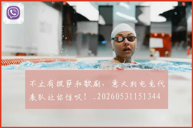 不止有披萨和歌剧，意大利电竞代表队让你惊叹！_20260531151344