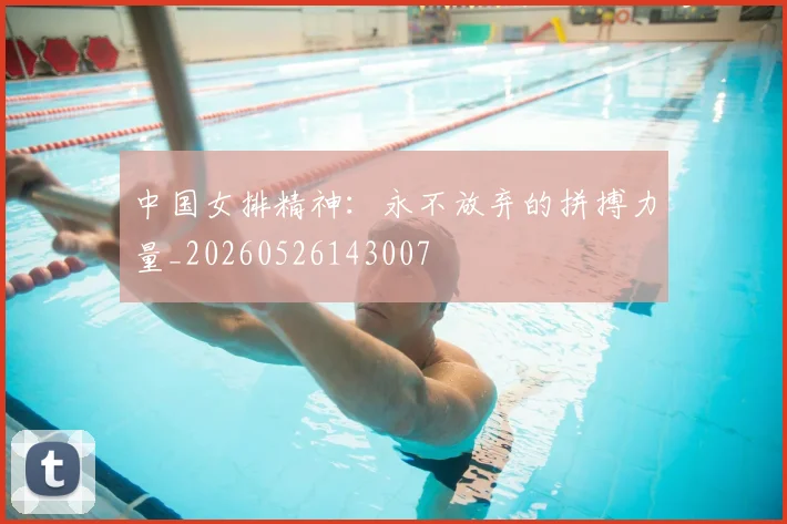 中国女排精神：永不放弃的拼搏力量_20260526143007