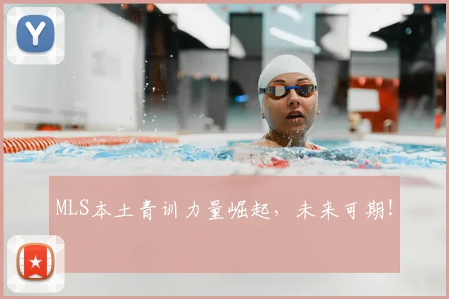 MLS本土青训力量崛起，未来可期！