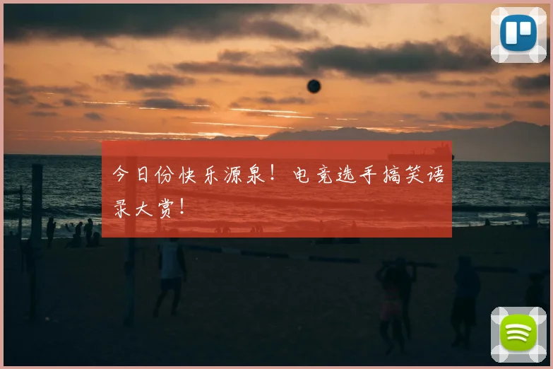 今日份快乐源泉！电竞选手搞笑语录大赏！